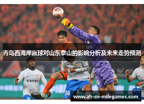 青岛西海岸赢球对山东泰山的影响分析及未来走势预测 青岛西海岸赢球对山东泰山的影响分析及未来走势预测