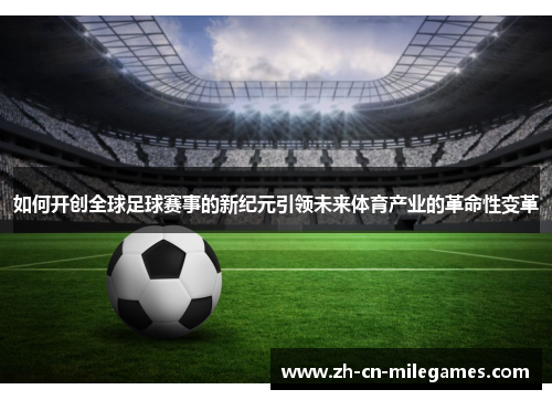 如何开创全球足球赛事的新纪元引领未来体育产业的革命性变革